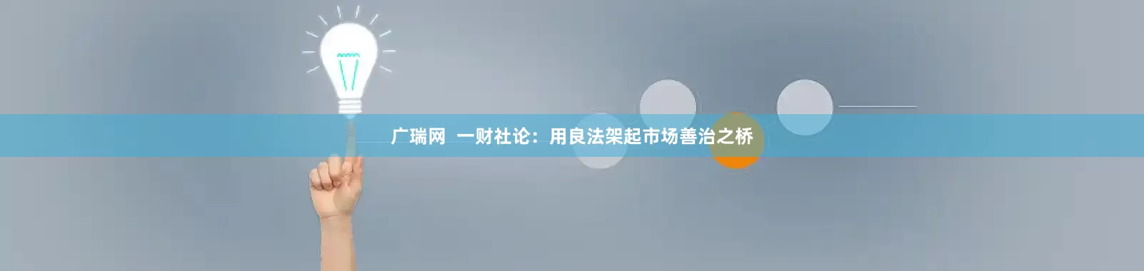 广瑞网  一财社论：用良法架起市场善治之桥