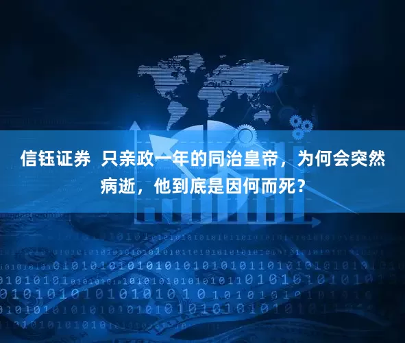 信钰证券  只亲政一年的同治皇帝，为何会突然病逝，他到底是因何而死？